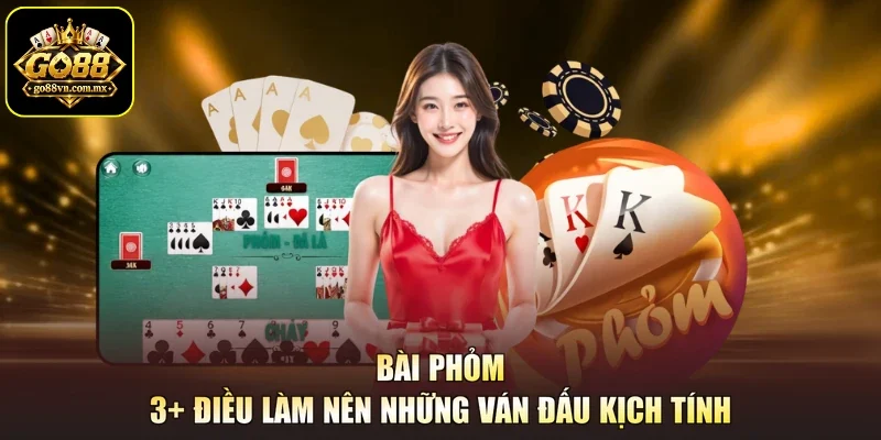 Bài Phỏm - 3+ Điều Làm Nên Những Ván Đấu Kịch Tính