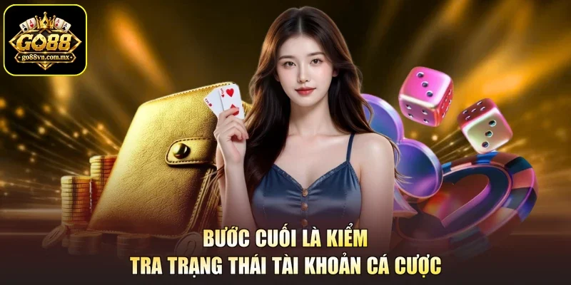 Bước cuối là kiểm tra trạng thái tài khoản cá cược