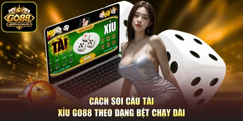 Cách soi cầu Tài Xỉu GO88 theo dạng bệt chạy dài