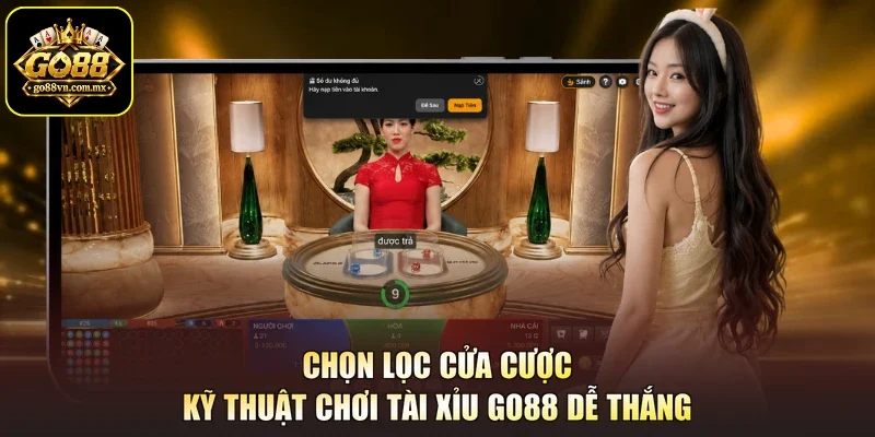 Chọn lọc cửa cược - Kỹ thuật chơi Tài Xỉu GO88 dễ thắng