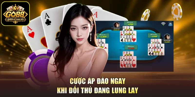 Cược áp đảo ngay khi đối thủ đang lung lay