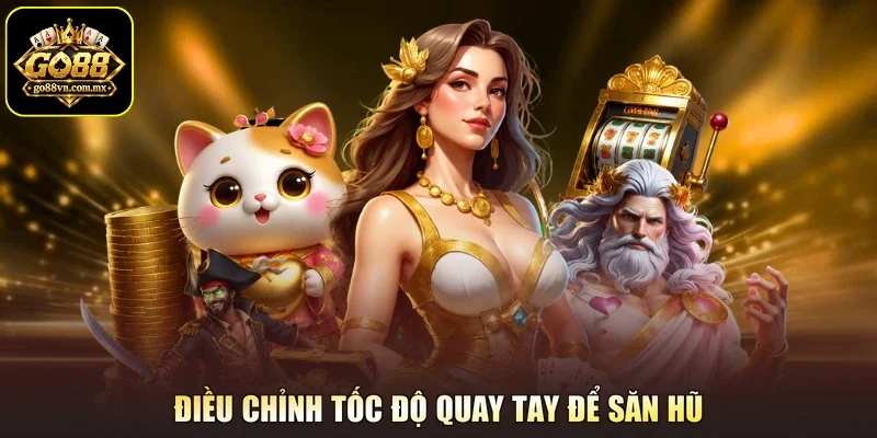Điều chỉnh tốc độ quay tay để săn hũ