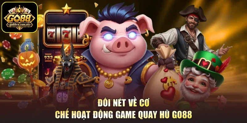 Đôi nét về cơ chế hoạt động game quay hũ Go88