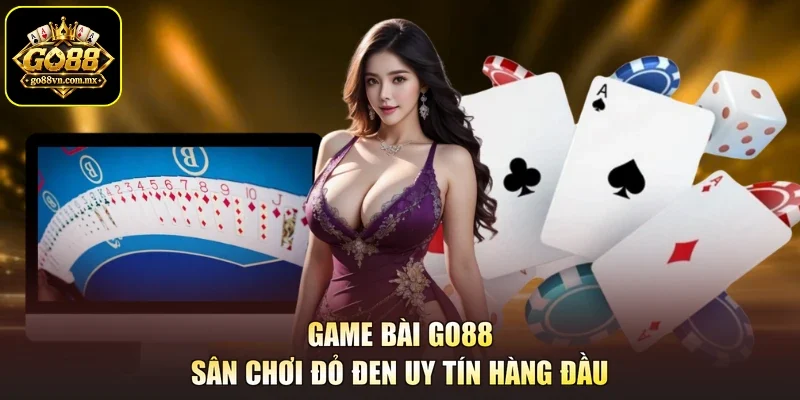 Game bài GO88 - Sân chơi đỏ đen uy tín hàng đầu