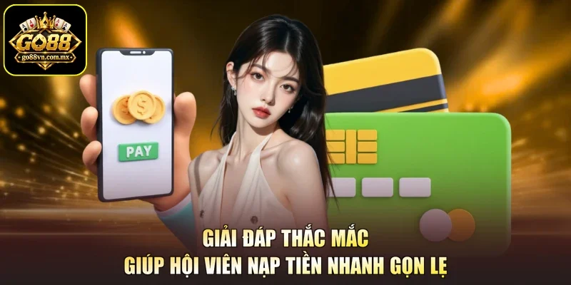 Giải đáp thắc mắc giúp hội viên nạp tiền nhanh gọn lẹ