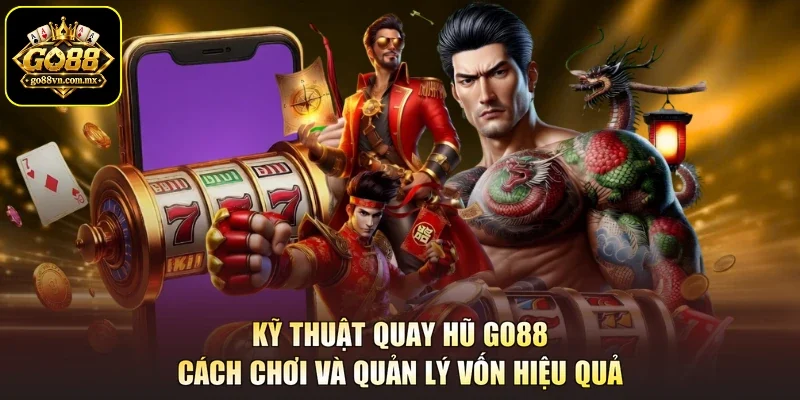 Kỹ Thuật Quay Hũ Go88: Cách Chơi Và Quản Lý Vốn Hiệu Quả
