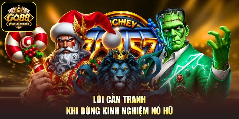 Lỗi cần tránh khi dùng kinh nghiệm nổ hũ