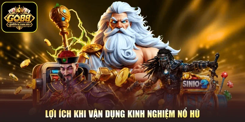 Lợi ích khi vận dụng kinh nghiệm nổ hũ