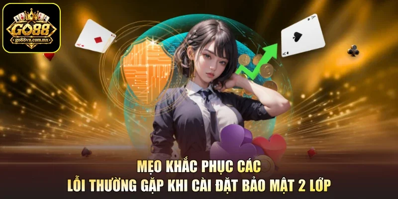 Mẹo khắc phục các lỗi thường gặp khi cài đặt bảo mật 2 lớp