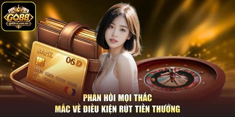 Phản hồi mọi thắc mắc về điều kiện rút tiền thưởng