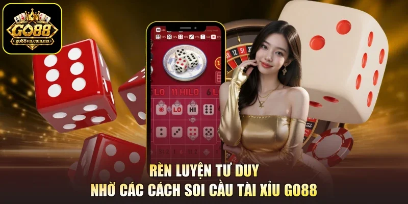 Rèn luyện tư duy nhờ các cách soi cầu Tài Xỉu GO88