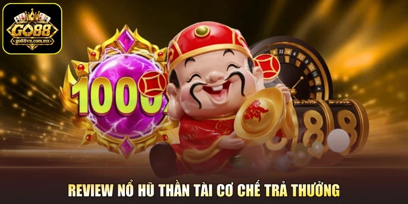 Review nổ hũ thần tài cơ chế trả thưởng
