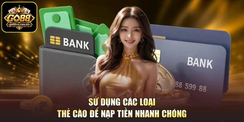 Sử dụng các loại thẻ cào để nạp tiền nhanh chóng