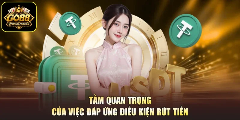 Tầm quan trọng của việc đáp ứng điều kiện rút tiền