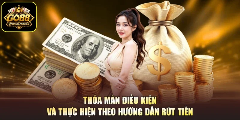 Thỏa mãn điều kiện và thực hiện theo hướng dẫn rút tiền