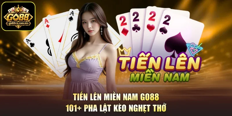 Tiến Lên Miền Nam GO88 - 101+ Pha Lật Kèo Nghẹt Thở