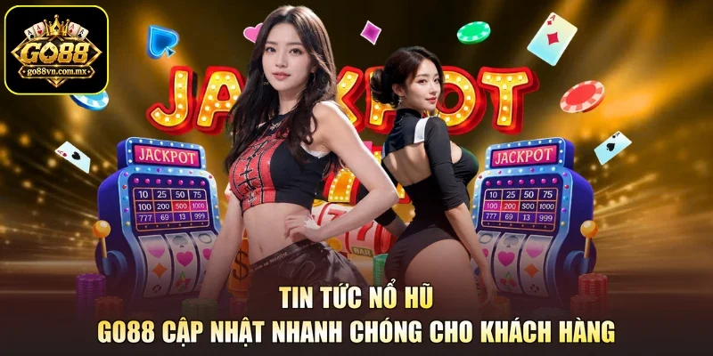Tin Tức Nổ Hũ - GO88 Cập Nhật Nhanh Chóng Cho Khách Hàng