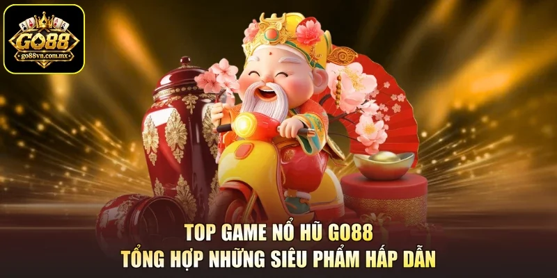Top Game Nổ Hũ Go88 - Tổng Hợp Những Siêu Phẩm Hấp Dẫn