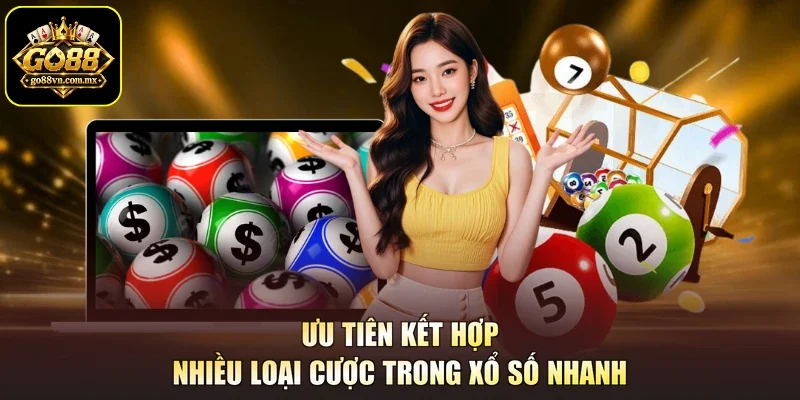 Ưu tiên kết hợp nhiều loại cược trong xổ số nhanh