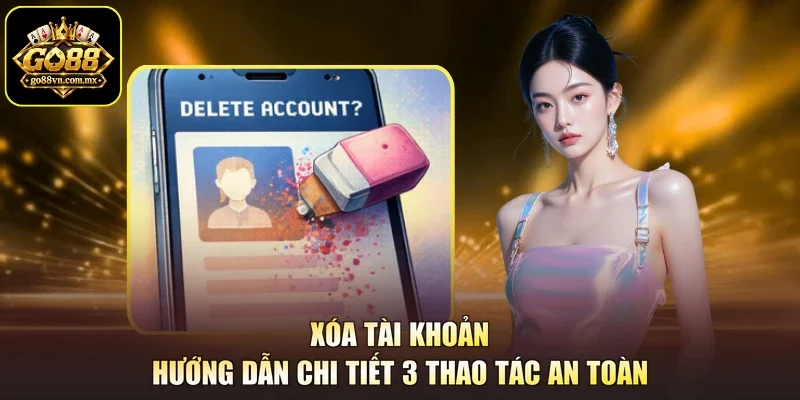 Xóa Tài Khoản - Hướng Dẫn Chi Tiết 3 Thao Tác An Toàn